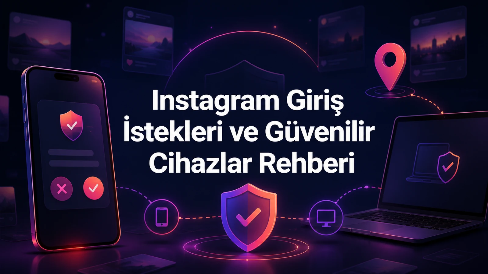 Instagram Giriş İstekleri ve Güvenilir Cihazlar Rehberi
